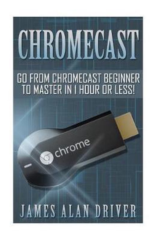 Chromecast User Guide.pdf Chromecast (Instruction mannual) | 9781501022906 | James Alan Driver ...