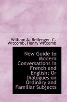 New Guide to Modern Conversations in French and English; Or Dialogues on Ordinary and Familiar Subje