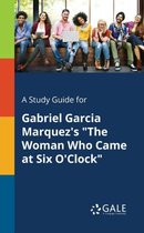 A Study Guide for Gabriel Garcia Marquez's the Woman Who Came at Six O'Clock