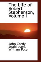 The Life of Robert Stephenson, Volume I