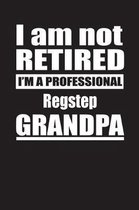 I Am Not Retired I'm A Professional Regstep Grandpa