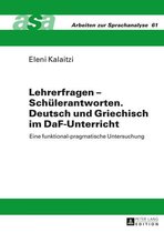 Arbeiten zur Sprachanalyse 61 - Lehrerfragen – Schuelerantworten. Deutsch und Griechisch im DaF-Unterricht