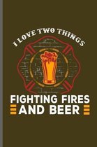 I love two things Fighting fires and Beer