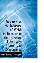 An Essay on the Influence of Welsh Tradition Upon the Literature of Germany, France, and Scandinavia