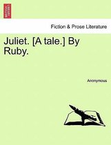 Juliet. [A Tale.] by Ruby.
