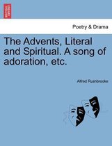 The Advents, Literal and Spiritual. a Song of Adoration, Etc.