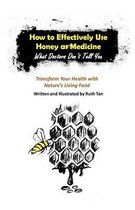 How to Effectively Use Honey as Medicine: What Doctors Don't Tell You