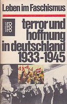 Leben in Faschismus: Terror und Hoffnung in Deutschland 1933 - 1945