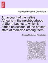 An Account of the Native Africans in the Neighbourhood of Sierra Leone; To Which Is Added an Account of the Present State of Medicine Among Them.