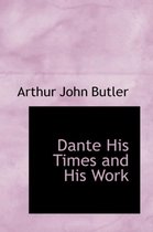 Dante His Times and His Work