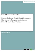 Der methodische Zweifel René Descartes. Eine Untersuchung des cartesischen Zweifels und seiner Grenzen