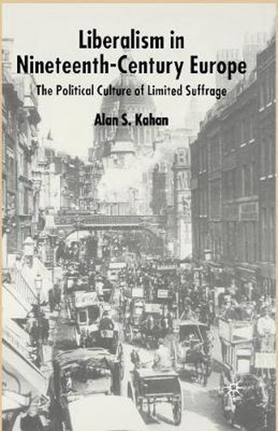 Couverture de livre : "Liberalism in Nineteenth-Century Europe, The Political Culture of Limited Suffrage" par Alan S. Kahan. Comprend une image en noir et blanc d'une rue animée remplie de calèches.