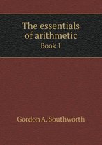 The essentials of arithmetic Book 1