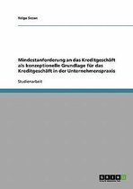 Mindestanforderung an Das Kreditgeschaft ALS Konzeptionelle Grundlage Fur Das Kreditgeschaft in Der Unternehmenspraxis