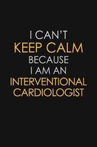 I Can't Keep Calm Because I Am An Interventional Cardiologist