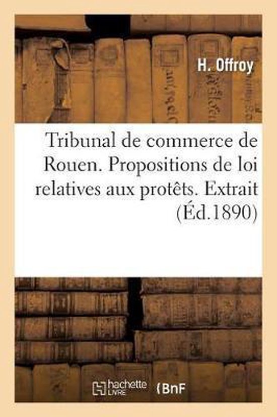 Tribunal de Commerce de Rouen. Propositions de Loi Relatives Aux Prot ts. Extrait Du Registre