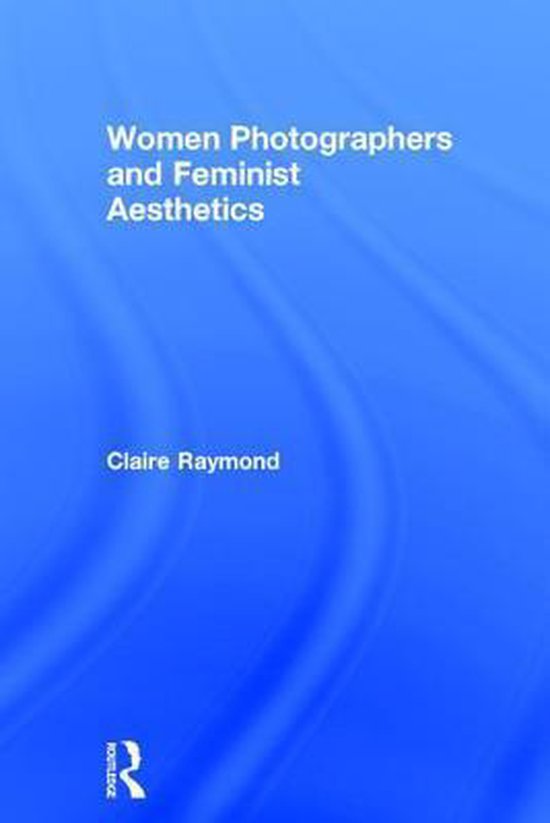 Boek: Women Photographers and Feminist Aesthetics door Claire Raymond