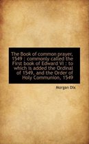 The Book of Common Prayer, 1549: Commonly Called the First Book of Edward VI