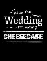 After the wedding I'm eating Cheesecake