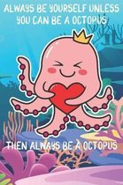 Always Be Yourself Unless You Can Be A Octopuses Then Always Be A Octopuses