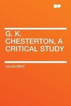 G. K. Chesterton, a Critical Study