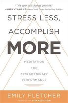 Stress Less, Accomplish More Meditation for Extraordinary Performance