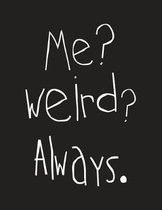Me? Weird? Always.