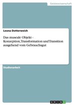Das museale Objekt - Konzeption, Transformation und Transition ausgehend vom Gebrauchsgut