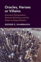 Oracles, Heroes or Villains Economic Policymakers, National Politicians and the Power to Shape Markets