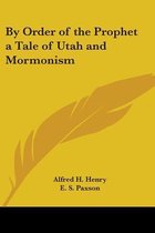 By Order Of The Prophet A Tale Of Utah And Mormonism