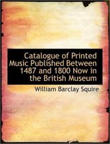 Catalogue of Printed Music Published Between 1487 and 1800 Now in the British Museum