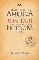 How to Win America for Ron Paul and the Cause of Freedom in 2012