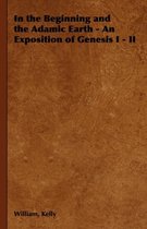 In the Beginning and the Adamic Earth - An Exposition of Genesis I - II