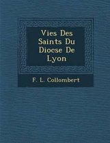 Vies Des Saints Du Dioc Se de Lyon