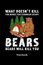 What Doesn't Kill You Makes You Stronger Except Bears Bears Will Kill You Notebook