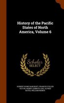 History of the Pacific States of North America, Volume 6