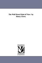 Wall Street Point Of View / By Henry Clews.