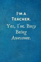I'm a Teacher. Yes, I'm Busy Being Awesome.