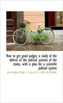 How to Get Good Judges; A Study of the Defects of the Judicial Systems of the States, with a Plan Fo