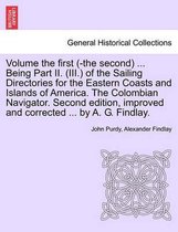 Volume the First (-The Second) ... Being Part II. (III.) of the Sailing Directories for the Eastern Coasts and Islands of America. the Colombian Navigator. Second Edition, Improved