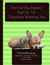 Don't Let My Shyness Fool Ya - Chihuahua Composition Notebook