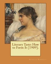 Literary Taste: How to Form It (1909). By: Arnold Bennett: Literary Taste