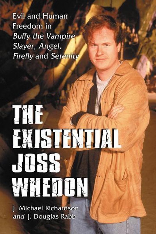 The Existential Joss Whedon: Evil and Human Freedom in Buffy ... - cover