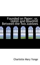 Founded on Paper; or, Uphill and Downhill Between the Two Jubilees