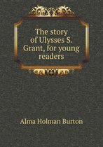 The story of Ulysses S. Grant, for young readers