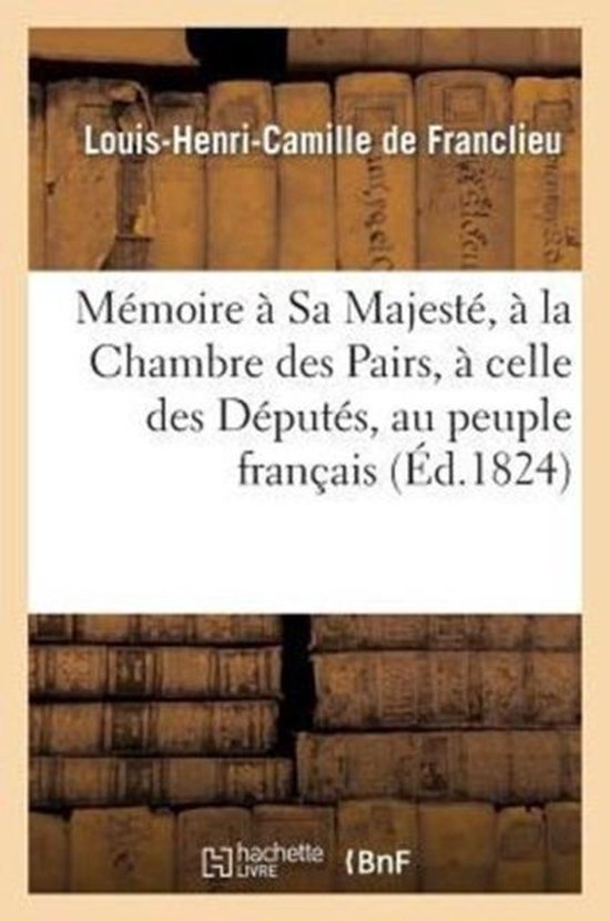 Histoire- Mémoire À Sa Majesté, À La Chambre Des Pairs, À Celle Des Députés, Au Peuple Français