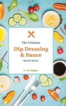 The Ultimate Dip, Dressing & Sauce RECIPE BOOK