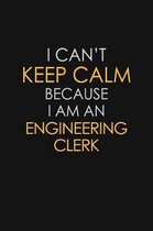 I Can't Keep Calm Because I Am An Engineering Clerk