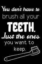 You Don't Have To Brush All Your Teeth. Just The Ones You Want To Keep.