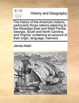 The history of the American Indians; particularly those nations adjoining to the Missisippi East and West Florida, Georgia, South and North Carolina, and Virginia: containing an ac